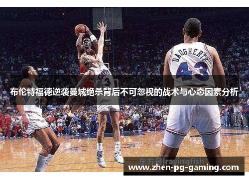 布伦特福德逆袭曼城绝杀背后不可忽视的战术与心态因素分析