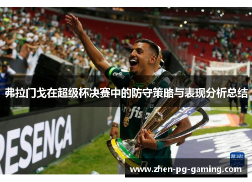 弗拉门戈在超级杯决赛中的防守策略与表现分析总结
