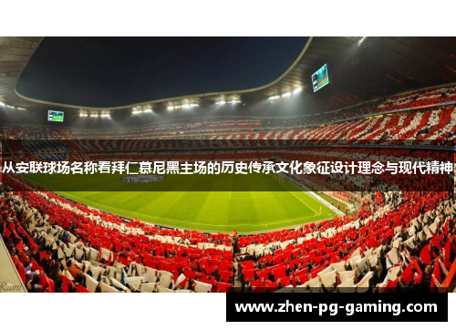 从安联球场名称看拜仁慕尼黑主场的历史传承文化象征设计理念与现代精神