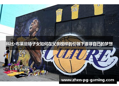 科比·布莱恩特子女如何在父亲榜样的引领下追寻自己的梦想