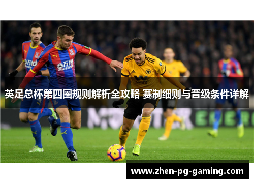 英足总杯第四圈规则解析全攻略 赛制细则与晋级条件详解