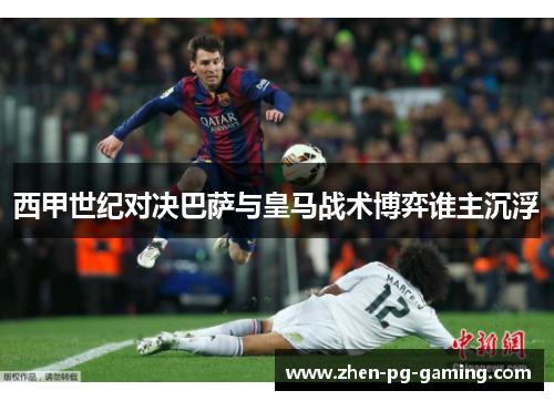 西甲世纪对决巴萨与皇马战术博弈谁主沉浮
