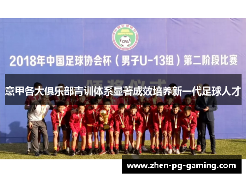 意甲各大俱乐部青训体系显著成效培养新一代足球人才