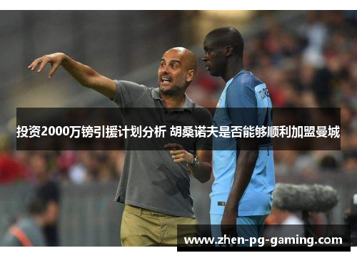 投资2000万镑引援计划分析 胡桑诺夫是否能够顺利加盟曼城