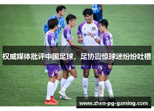 权威媒体批评中国足球，足协震惊球迷纷纷吐槽