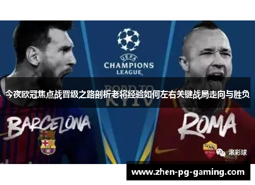 今夜欧冠焦点战晋级之路剖析老将经验如何左右关键战局走向与胜负 今夜欧冠焦点战晋级之路剖析老将经验如何左右关键战局走向与胜负