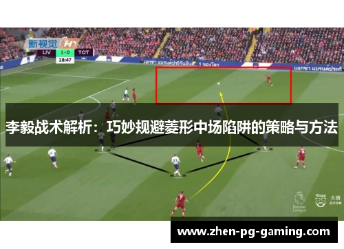 李毅战术解析：巧妙规避菱形中场陷阱的策略与方法