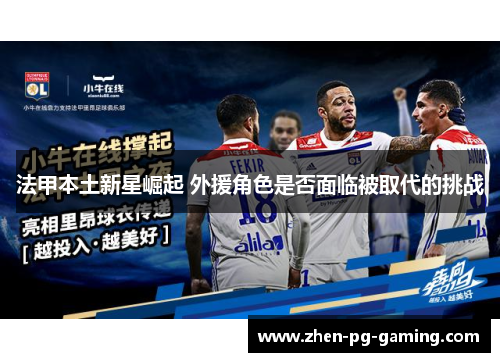 法甲本土新星崛起 外援角色是否面临被取代的挑战 法甲本土新星崛起 外援角色是否面临被取代的挑战