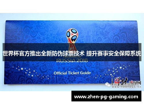 世界杯官方推出全新防伪球票技术 提升赛事安全保障系统