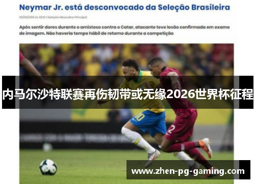 内马尔沙特联赛再伤韧带或无缘2026世界杯征程 内马尔沙特联赛再伤韧带或无缘2026世界杯征程