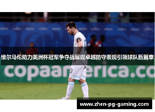 维尔马伦助力美洲杯冠军争夺战展现卓越防守表现引领球队新篇章