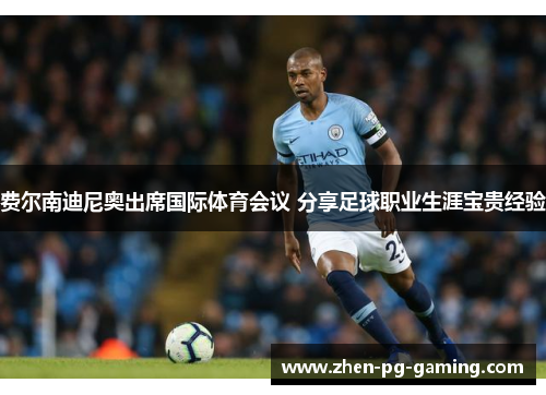 费尔南迪尼奥出席国际体育会议 分享足球职业生涯宝贵经验 费尔南迪尼奥出席国际体育会议 分享足球职业生涯宝贵经验