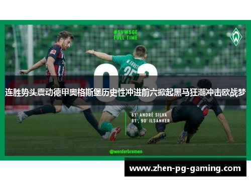 连胜势头震动德甲奥格斯堡历史性冲进前六掀起黑马狂潮冲击欧战梦 连胜势头震动德甲奥格斯堡历史性冲进前六掀起黑马狂潮冲击欧战梦