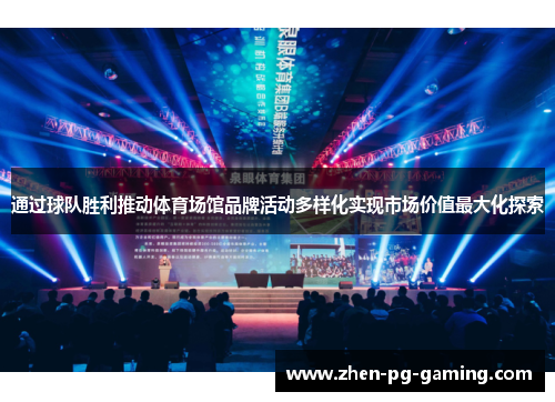 通过球队胜利推动体育场馆品牌活动多样化实现市场价值最大化探索 通过球队胜利推动体育场馆品牌活动多样化实现市场价值最大化探索
