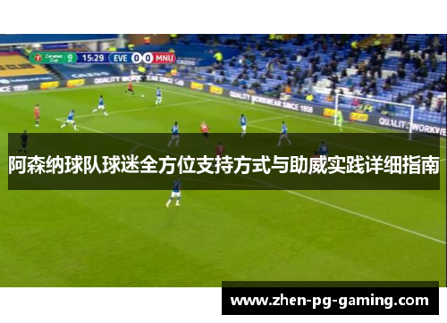 阿森纳球队球迷全方位支持方式与助威实践详细指南 阿森纳球队球迷全方位支持方式与助威实践详细指南
