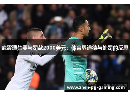 魏震遭禁赛与罚款2000美元:体育界道德与处罚的反思 魏震遭禁赛与罚款2000美元:体育界道德与处罚的反思